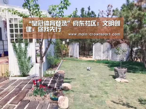 “皇冠体育登录”府东社区:文明创建,你我先行(图2) 皇冠体育登录
